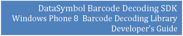 Text Box: DataSymbol Barcode Decoding SDK
Windows Phone 8  Barcode Decoding Library
Developer’s Guide
